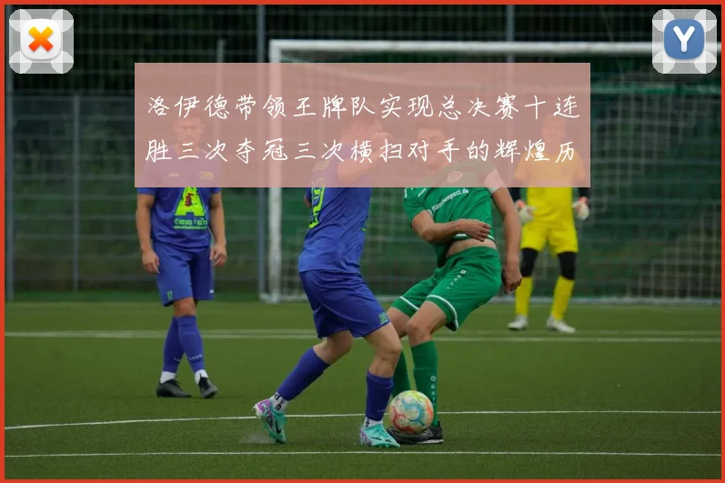 洛伊德带领王牌队实现总决赛十连胜三次夺冠三次横扫对手的辉煌历程