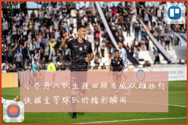 小乔丹八队生涯回顾洛城双雄独行侠掘金等球队的精彩瞬间