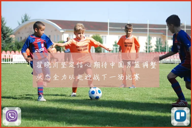 翟晓川坚定信心期待中国男篮调整状态全力以赴迎战下一场比赛